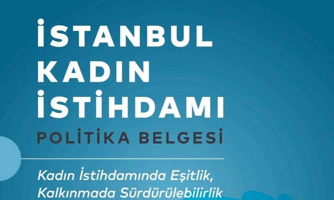 İstanbul’da kadınların iş gücü piyasasına eşit, nitelikli ve sürdürülebilir katılımını
